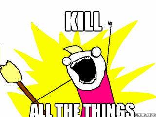 Kill ALL THE THINGS  All The Things