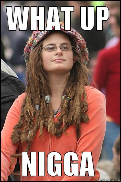 WHAT UP NIGGA College Liberal