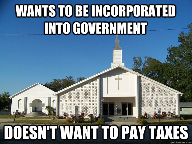 Wants to be incorporated into government Doesn't want to pay taxes - Wants to be incorporated into government Doesn't want to pay taxes  Confused Church