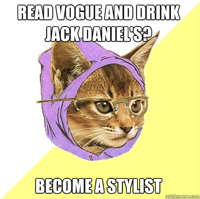 Read Vogue and drink Jack Daniel's? Become a stylist  Hipster Kitty