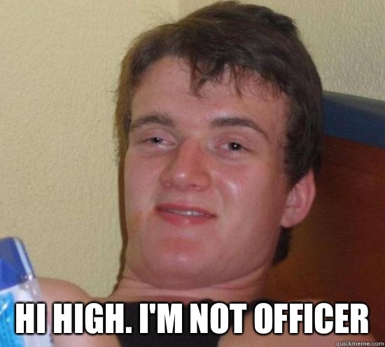  Hi high. I'm not officer   Really High Guy