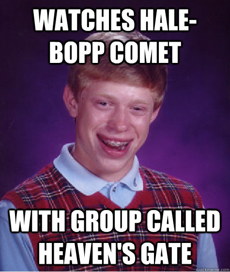 Watches hale-bopp comet With group called heaven's gate  Bad Luck Brian