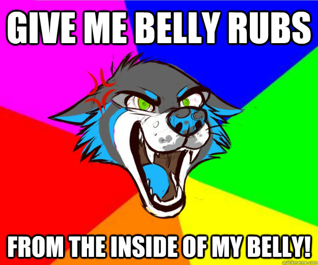 GIVE ME BELLY RUBS FROM THE INSIDE OF MY BELLY! - GIVE ME BELLY RUBS FROM THE INSIDE OF MY BELLY!  BellyWolf