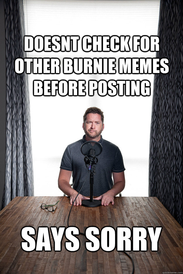 Doesnt check for other burnie memes before posting Says Sorry - Doesnt check for other burnie memes before posting Says Sorry  benevolent bro burnie