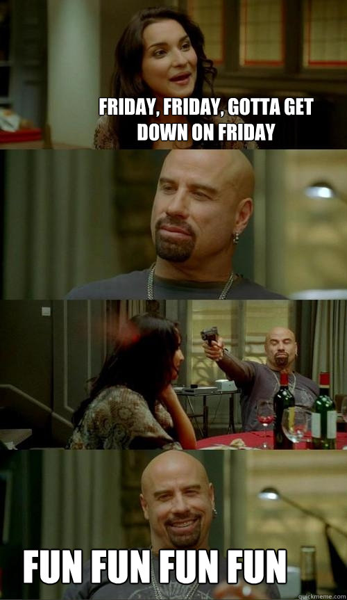 Friday, Friday, gotta get down on friday Fun fun fun fun  Skinhead John
