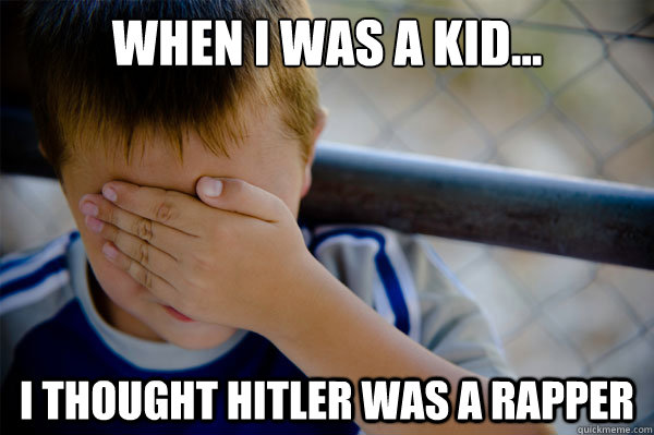 When I was a kid... I thought Hitler was a rapper - When I was a kid... I thought Hitler was a rapper  Misc