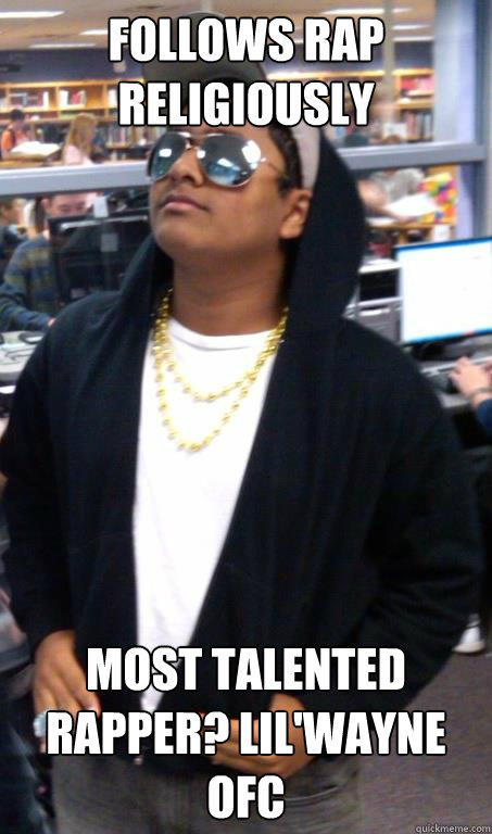 Follows Rap Religiously  Most Talented Rapper? Lil'Wayne OFC  Geeky Indian Gangster
