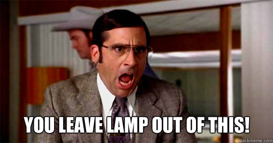 YOU LEAVE LAMP OUT OF THIS!  Brick Tamland
