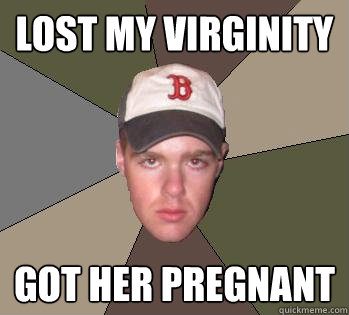 lost my virginity  got her pregnant  