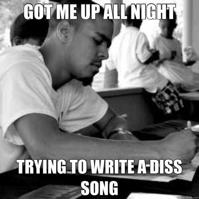 GOT ME UP ALL NIGHT TRYING TO WRITE A DISS SONG  