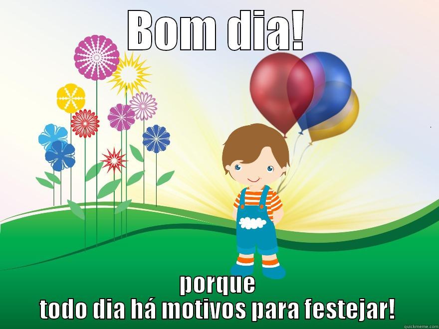 BOM DIA! PORQUE TODO DIA HÁ MOTIVOS PARA FESTEJAR! Misc