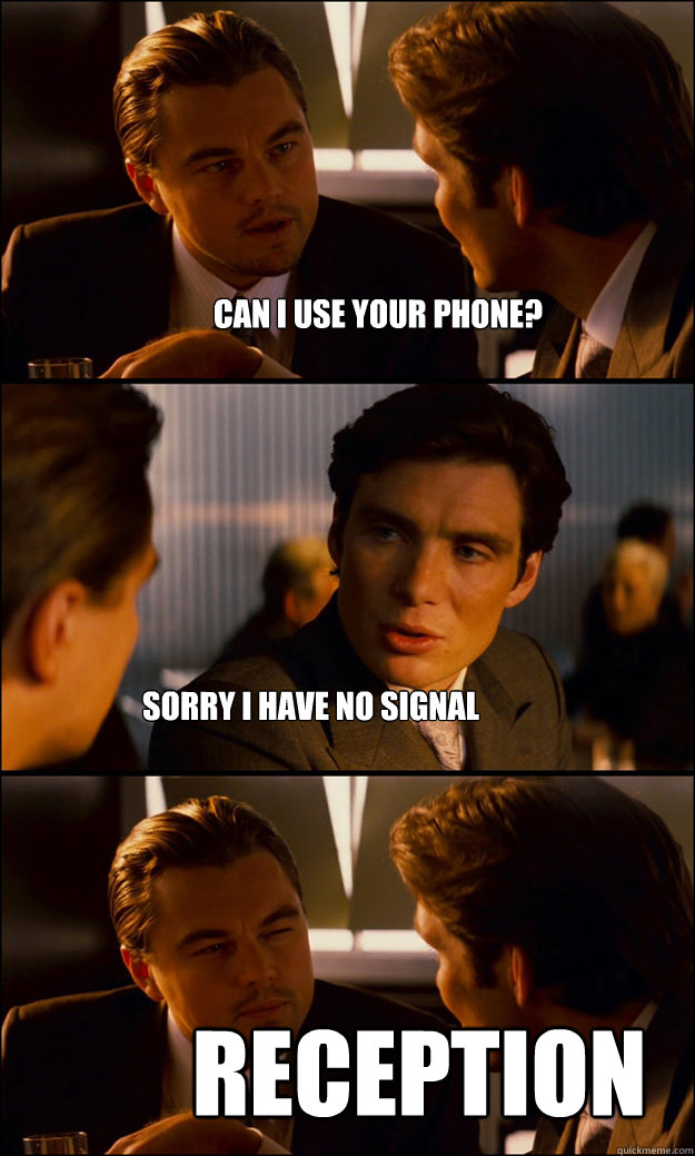 can i use your phone? sorry i have no signal RECEPTION  Inception