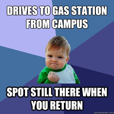 Drives to gas station from campus spot still there when you return  Success Kid