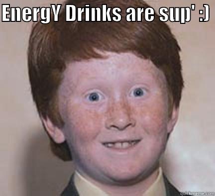 ENERGY DRINKS ARE SUP' :)   Over Confident Ginger