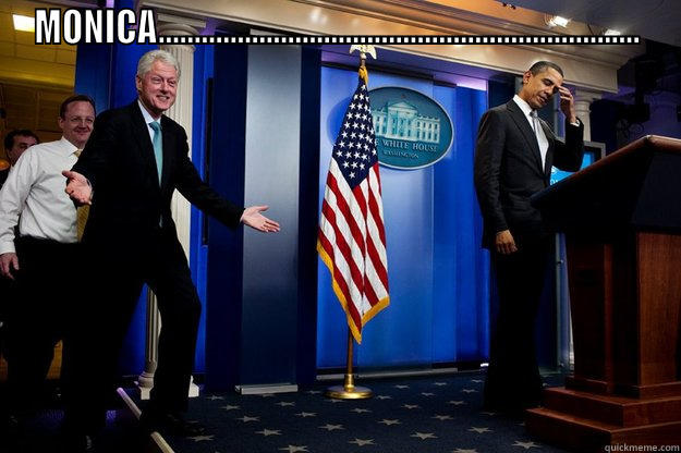 MONICA...................................................................  Inappropriate Timing Bill Clinton