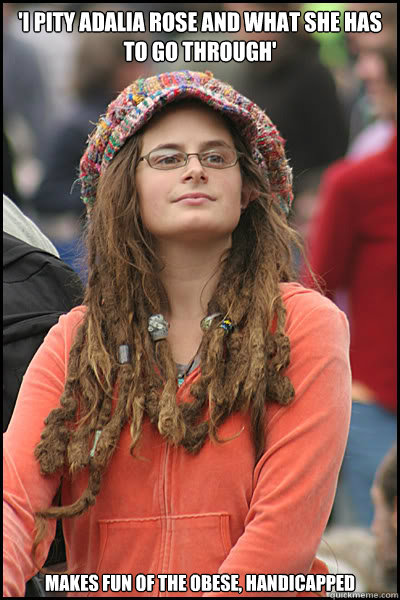 'I PITY ADALIA ROSE AND WHAT SHE HAS TO GO THROUGH' MAKES FUN OF THE OBESE, HANDICAPPED  College Liberal