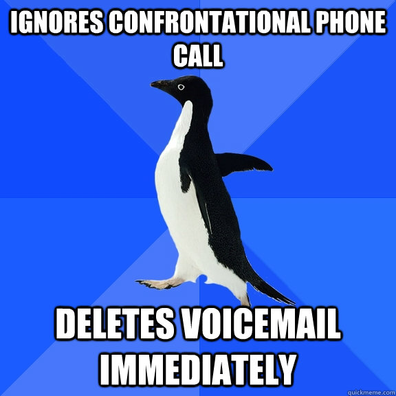 Ignores confrontational phone call deletes voicemail immediately  Socially Awkward Penguin