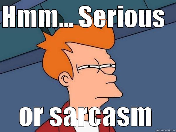 HMM... SERIOUS   OR SARCASM Futurama Fry