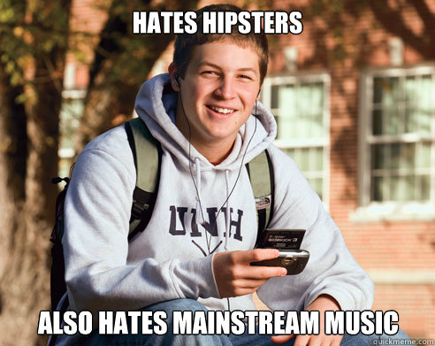 hates hipsters also hates mainstream music  College Freshman