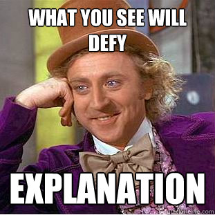 what you see will defy explanation  Creepy Wonka