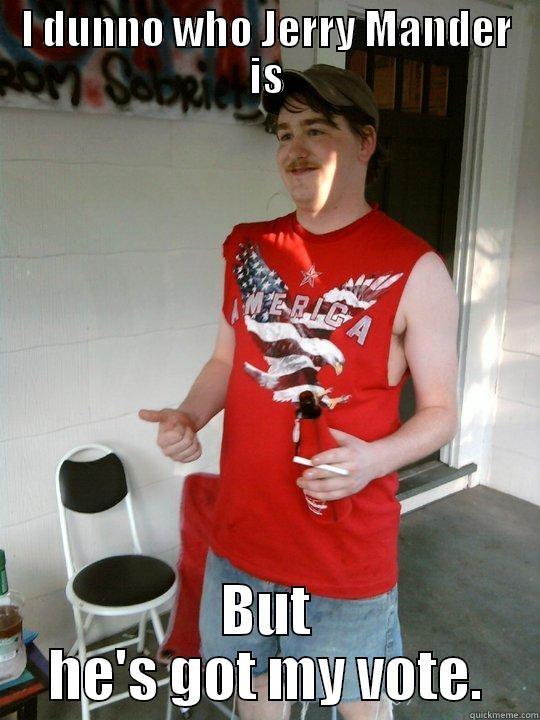 I DUNNO WHO JERRY MANDER IS BUT HE'S GOT MY VOTE. Redneck Randal