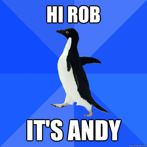 Hi rob It's andy  Socially Awkward Penguin