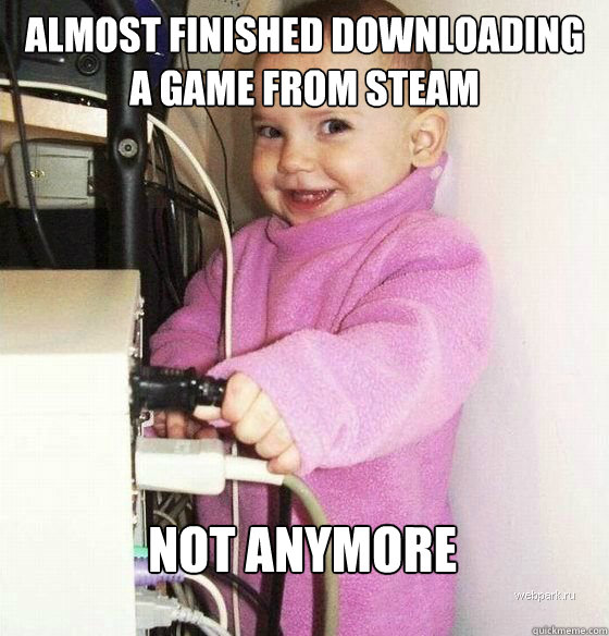 almost finished downloading a game from steam  not anymore  Troll Baby