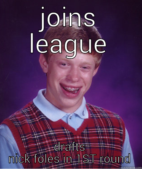 JOINS LEAGUE DRAFTS NICK FOLES IN 1ST ROUND Bad Luck Brian