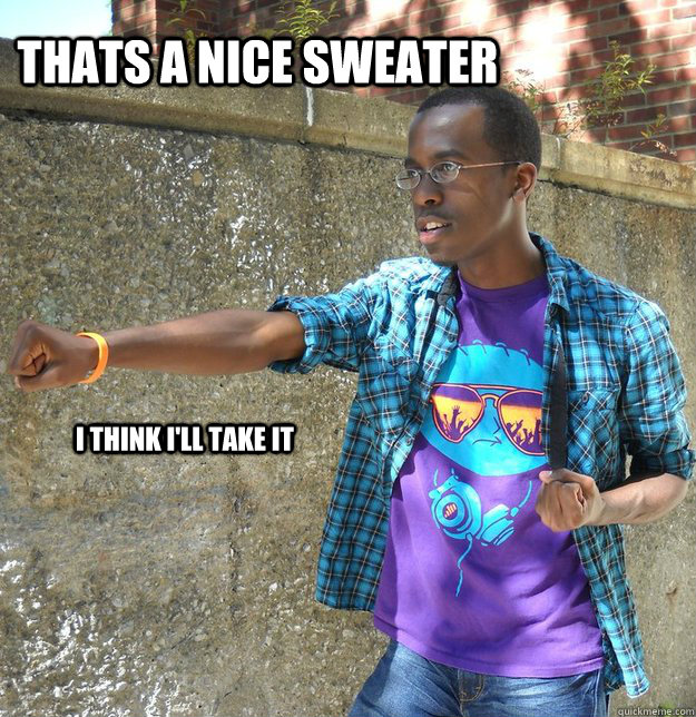 thats a nice sweater i think i'll take it  
