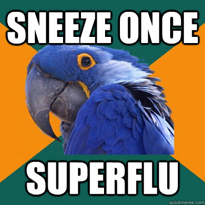 sneeze once superflu  Paranoid Parrot