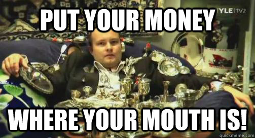 Put your money where your mouth is!  