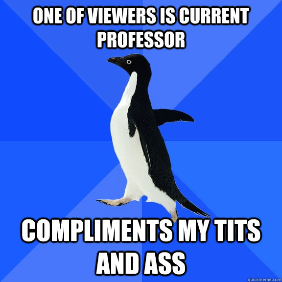 ONE OF VIEWERS IS CURRENT PROFESSOR COMPLIMENTS MY TITS AND ASS - ONE OF VIEWERS IS CURRENT PROFESSOR COMPLIMENTS MY TITS AND ASS  Misc