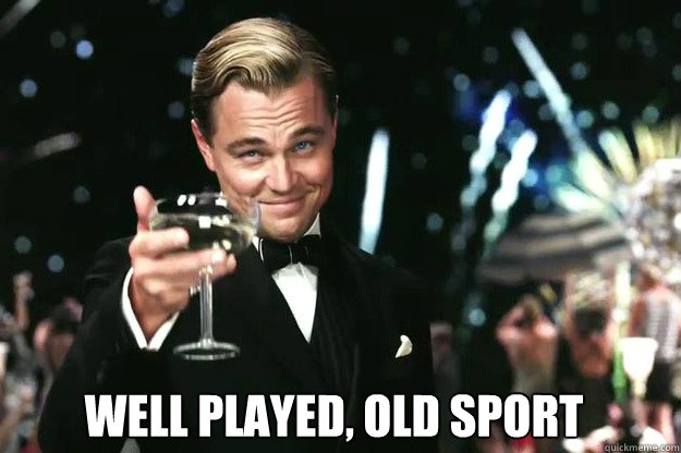  Well Played, old sport -  Well Played, old sport  Great Gatsby