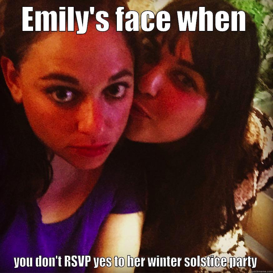 EMILY'S FACE WHEN YOU DON'T RSVP YES TO HER WINTER SOLSTICE PARTY Misc