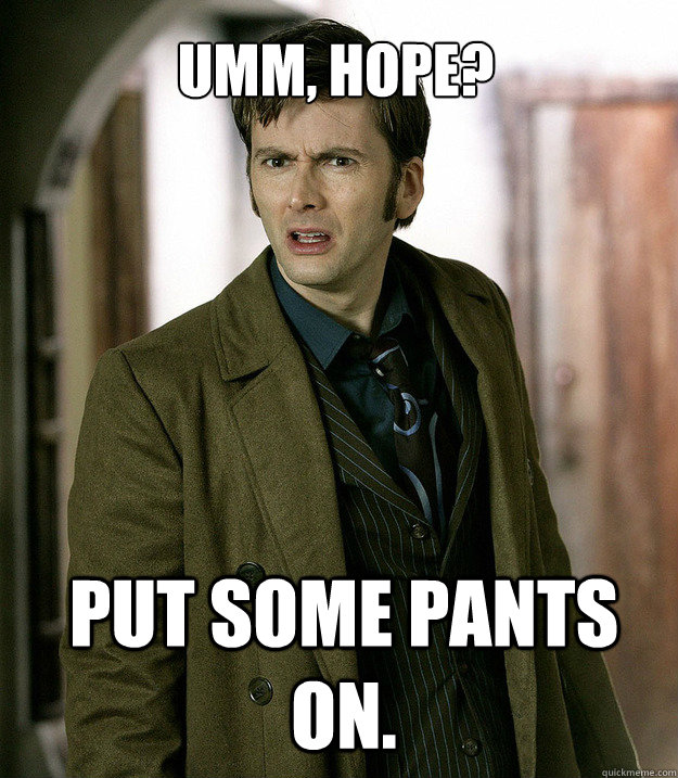 Umm, Hope? Put some pants on. - Umm, Hope? Put some pants on.  Doctor Who