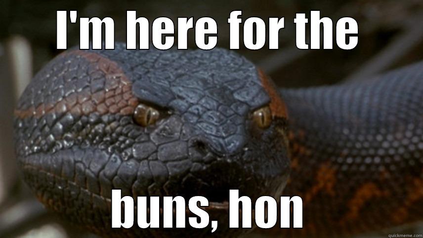 I'M HERE FOR THE BUNS, HON Misc