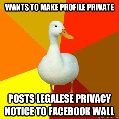 Wants to make profile private posts legalese privacy notice to facebook wall  Tech Impaired Duck