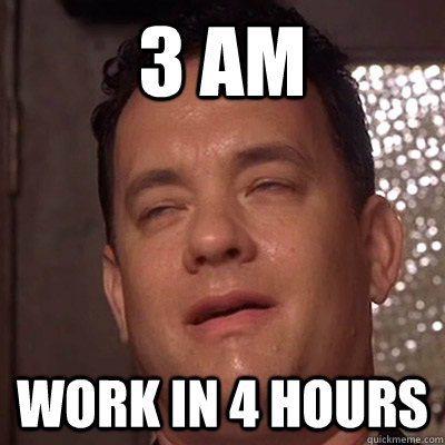 3 AM Work in 4 hours  9 Tom hanks