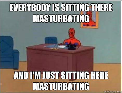 everybody is sitting there masturbating and i'm just sitting here masturbating - everybody is sitting there masturbating and i'm just sitting here masturbating  Spiderman Desk