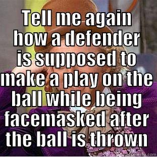  TELL ME AGAIN HOW A DEFENDER IS SUPPOSED TO MAKE A PLAY ON THE BALL WHILE BEING FACEMASKED AFTER THE BALL IS THROWN Condescending Wonka