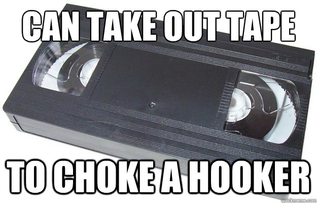 can take out tape to choke a hooker  Good Guy VHS