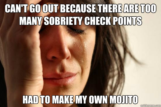 Can't go out because there are too many sobriety check points had to make my own mojito  First World Problems
