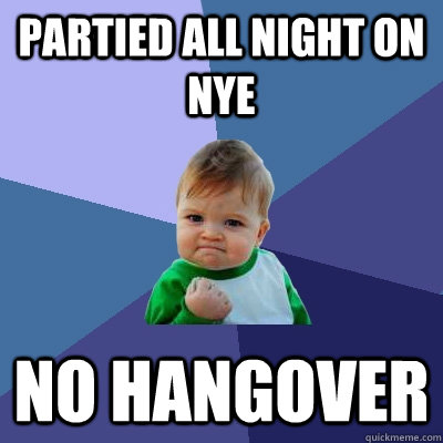 Partied all night on nye no hangover  Success Kid