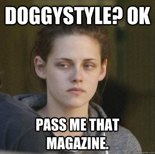 Doggystyle? ok Pass me that magazine.  Underly Attached Girlfriend