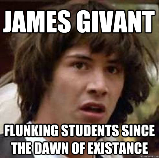 James Givant Flunking students since the dawn of existance  conspiracy keanu