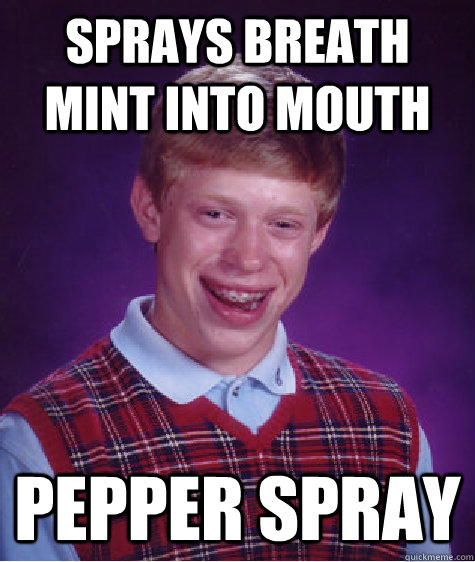 Sprays breath mint into mouth pepper spray - Sprays breath mint into mouth pepper spray  Bad Luck Brian