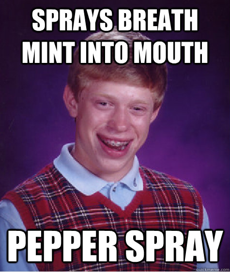 Sprays breath mint into mouth pepper spray  Bad Luck Brian