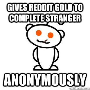 gives reddit gold to complete stranger anonymously  Good Guy Redditor