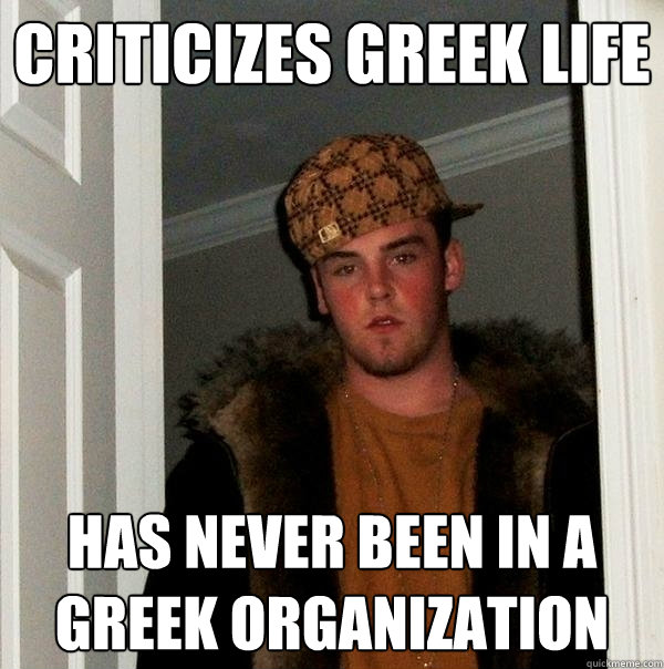 Criticizes greek life has never been in a greek organization  Scumbag Steve