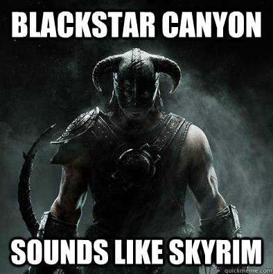 Blackstar canyon Sounds like skyrim  